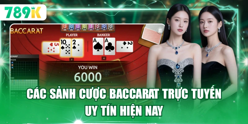 Các sảnh cược Baccarat trực tuyến uy tín hiện nay