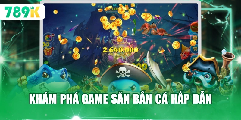 Khám phá game săn bắn cá hấp dẫn