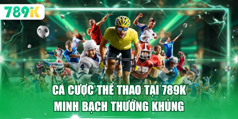 Cá cược thể thao tại 789K minh bạch thưởng khủng