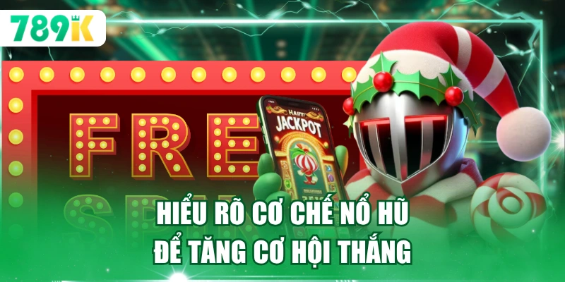 Hiểu rõ cơ chế nổ hũ 789K để tăng cơ hội thắng