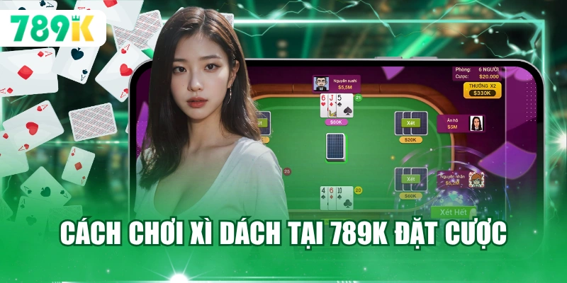Cách chơi Xì Dách tại 789K đặt cược