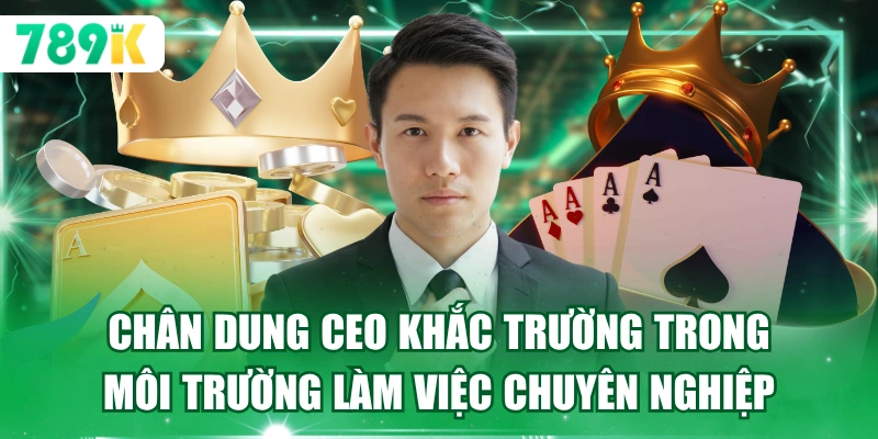 Chân dung CEO Khắc Trường trong môi trường làm việc chuyên nghiệp
