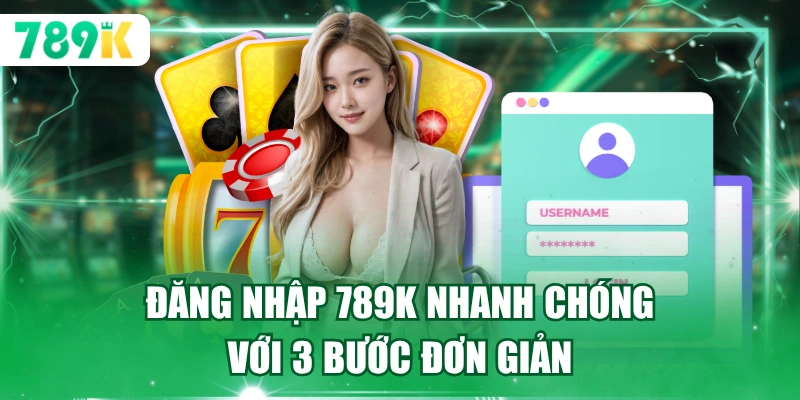 Đăng nhập 789K nhanh chóng với 3 bước đơn giản