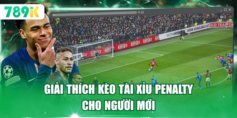 Giải thích kèo tài xỉu Penalty cho người mới