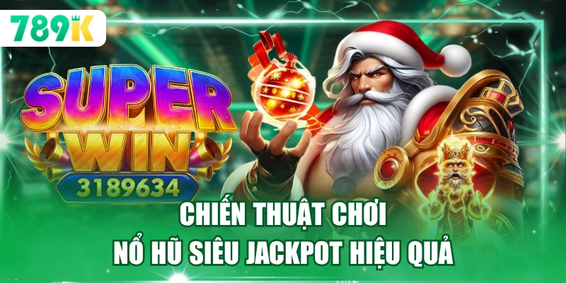 Chiến thuật chơi nổ hũ siêu jackpot hiệu quả