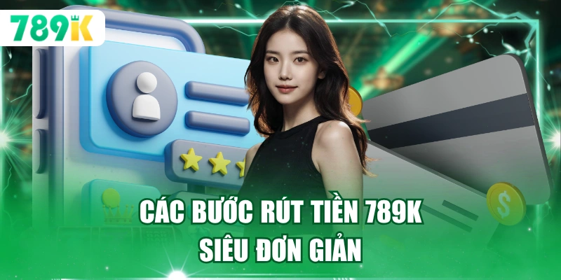 Các bước rút tiền 789K siêu đơn giản