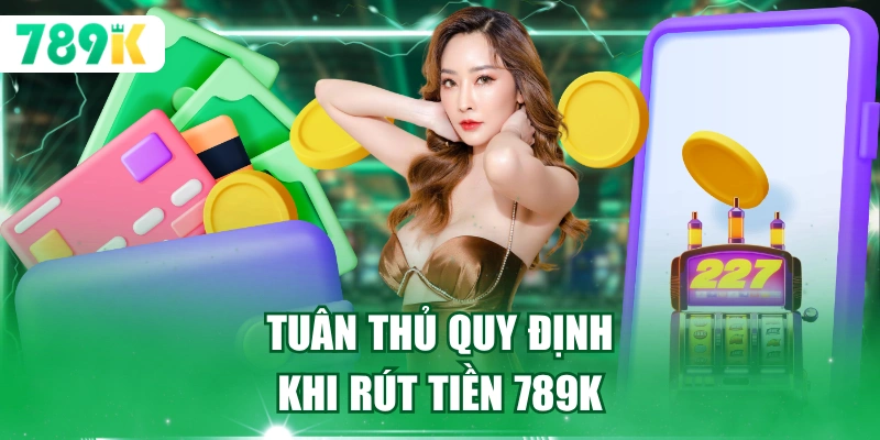 Tuân thủ quy định khi rút tiền 789K