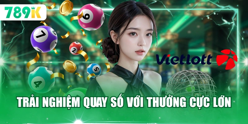 Trải nghiệm quay số với thưởng cực lớn