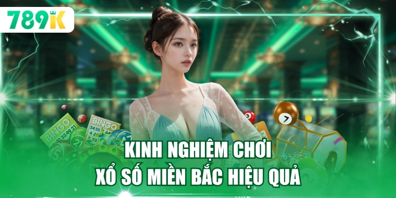 Kinh nghiệm chơi xổ số miền Bắc 789K hiệu quả