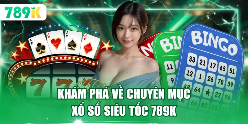 Khám phá về chuyên mục xổ số siêu tốc 789K